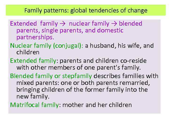 Family patterns: global tendencies of change Extended family → nuclear family → blended parents,
