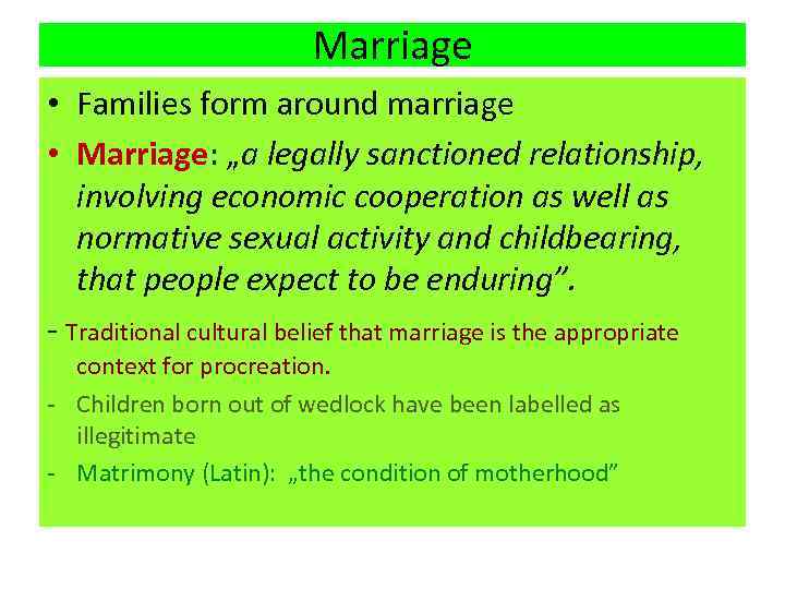 Marriage • Families form around marriage • Marriage: „a legally sanctioned relationship, involving economic