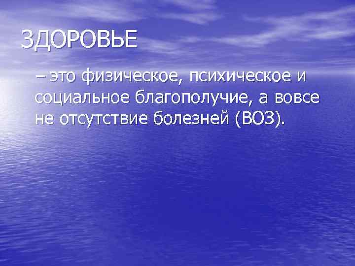 ЗДОРОВЬЕ – это физическое, психическое и социальное благополучие, а вовсе не отсутствие болезней (ВОЗ).