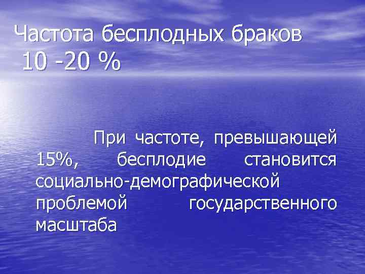 Частота бесплодных браков 10 -20 % При частоте, превышающей 15%, бесплодие становится социально-демографической проблемой