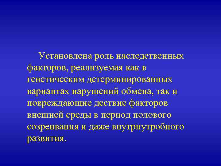 Установлена роль наследственных факторов, реализуемая как в генетическим детерминированных вариантах нарушений обмена, так и