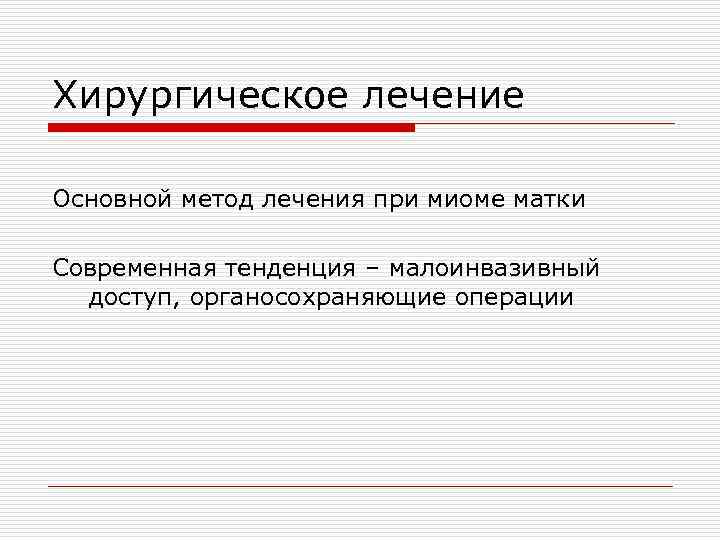 Хирургическое лечение Основной метод лечения при миоме матки Современная тенденция – малоинвазивный доступ, органосохраняющие