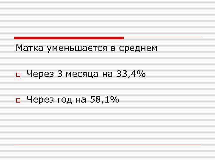 Матка уменьшается в среднем o Через 3 месяца на 33, 4% o Через год