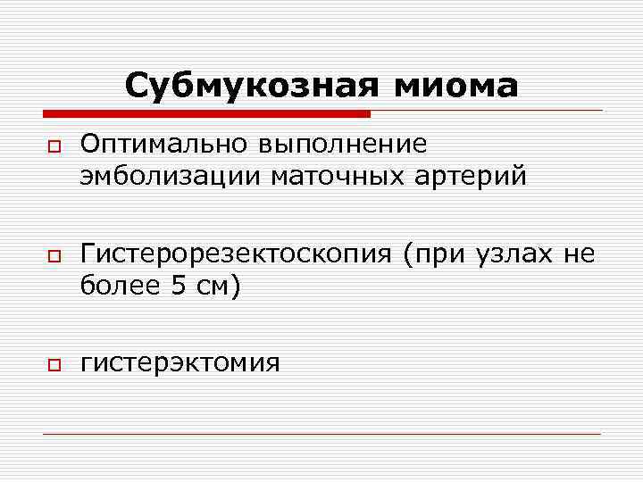 Субмукозная миома o o o Оптимально выполнение эмболизации маточных артерий Гистерорезектоскопия (при узлах не