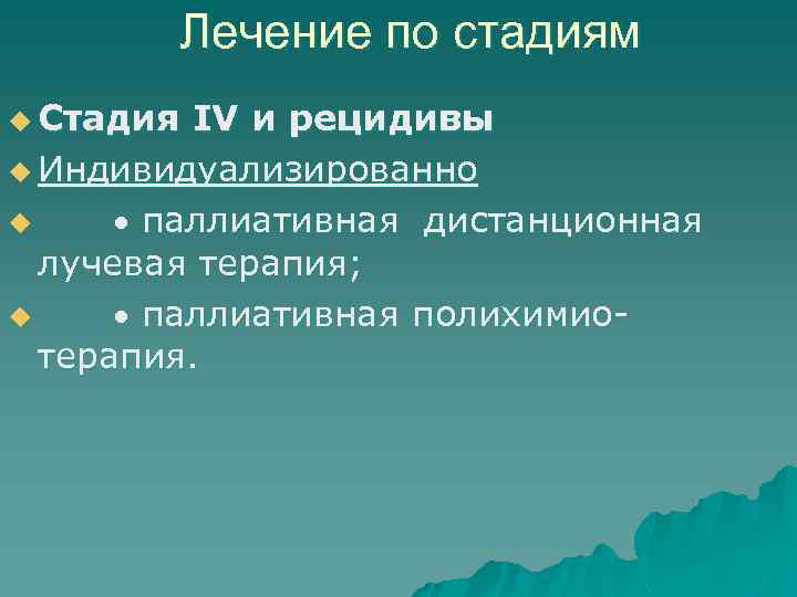 Лечение по стадиям u Стадия IV и рецидивы u Индивидуализированно u паллиативная дистанционная лучевая