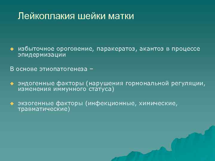 Лейкоплакия шейки матки u избыточное ороговение, паракератоз, акантоз в процессе эпидермизации В основе этиопатогенеза