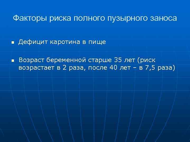 Факторы риска полного пузырного заноса n n Дефицит каротина в пище Возраст беременной старше