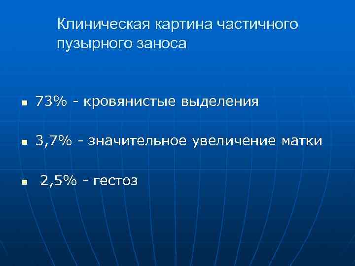 Клиническая картина частичного пузырного заноса n 73% - кровянистые выделения n 3, 7% -