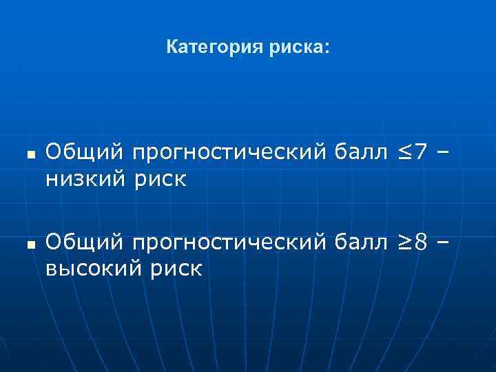 Категория риска: n n Общий прогностический балл ≤ 7 – низкий риск Общий прогностический