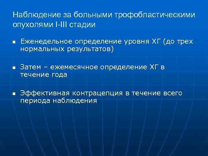 Наблюдение за больными трофобластическими опухолями I-III стадии n n n Еженедельное определение уровня ХГ