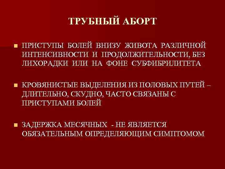 ТРУБНЫЙ АБОРТ n ПРИСТУПЫ БОЛЕЙ ВНИЗУ ЖИВОТА РАЗЛИЧНОЙ ИНТЕНСИВНОСТИ И ПРОДОЛЖИТЕЛЬНОСТИ, БЕЗ ЛИХОРАДКИ ИЛИ