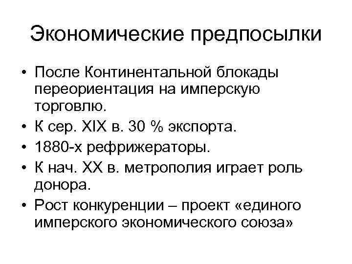 Экономические предпосылки • После Континентальной блокады переориентация на имперскую торговлю. • К сер. XIX