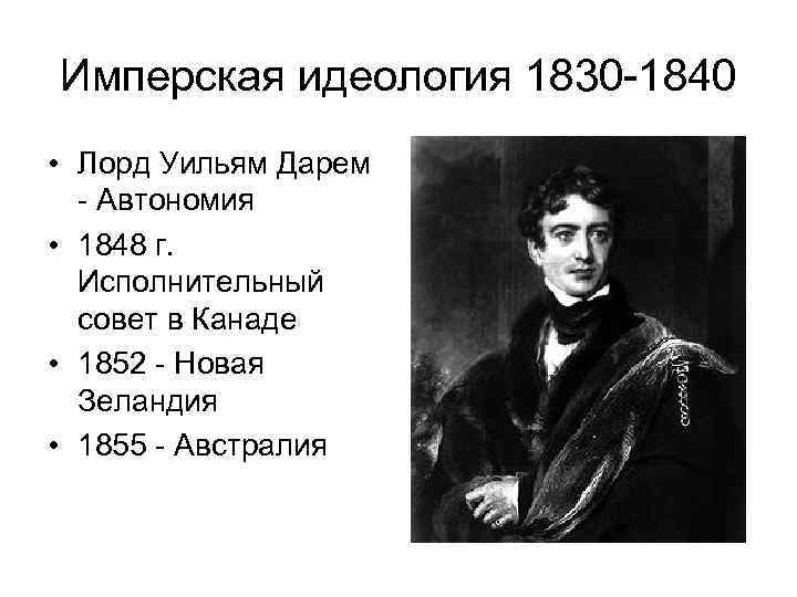 Имперская идеология 1830 -1840 • Лорд Уильям Дарем - Автономия • 1848 г. Исполнительный