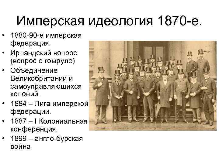 Имперская идеология 1870 -е. • 1880 -90 -е имперская федерация. • Ирландский вопрос (вопрос