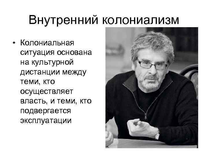 Внутренний колониализм • Колониальная ситуация основана на культурной дистанции между теми, кто осуществляет власть,