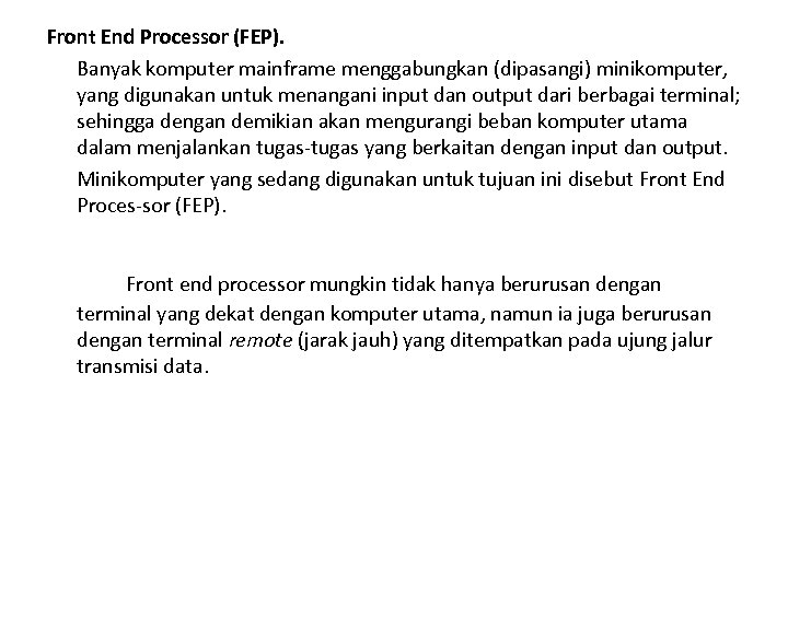 Front End Processor (FEP). Banyak komputer mainframe menggabungkan (dipasangi) minikomputer, yang digunakan untuk menangani