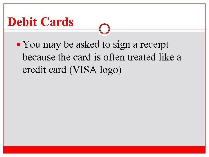 Debit Cards You may be asked to sign a receipt because the card is