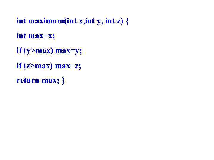 int maximum(int x, int y, int z) { int max=x; if (y>max) max=y; if