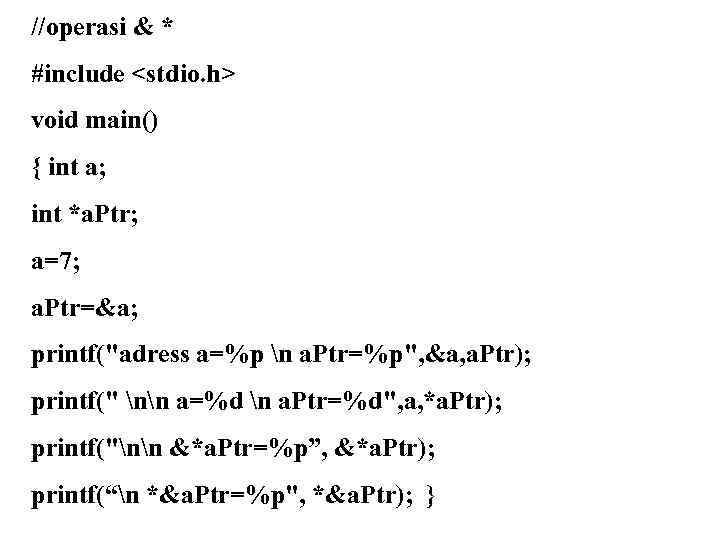 //operasi & * #include <stdio. h> void main() { int a; int *a. Ptr;