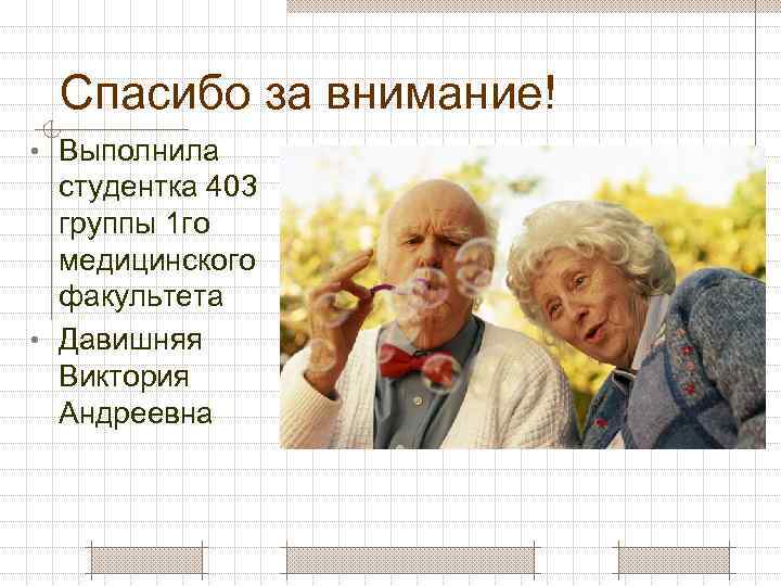 Спасибо за внимание! • Выполнила студентка 403 группы 1 го медицинского факультета • Давишняя
