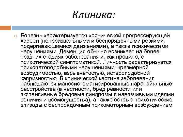 Клиника: Болезнь характеризуется хронической прогрессирующей хореей (непроизвольными и беспорядочными резкими, подергивающимися движениями), а также