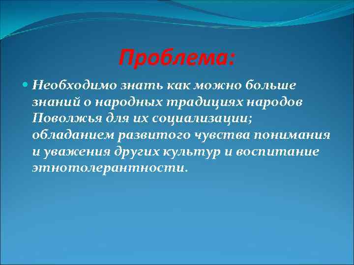 Проблема: Необходимо знать как можно больше знаний о народных традициях народов Поволжья для их