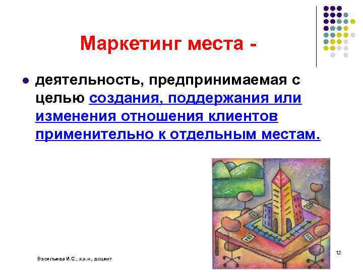 Маркетинг места l деятельность, предпринимаемая с целью создания, поддержания или изменения отношения клиентов применительно