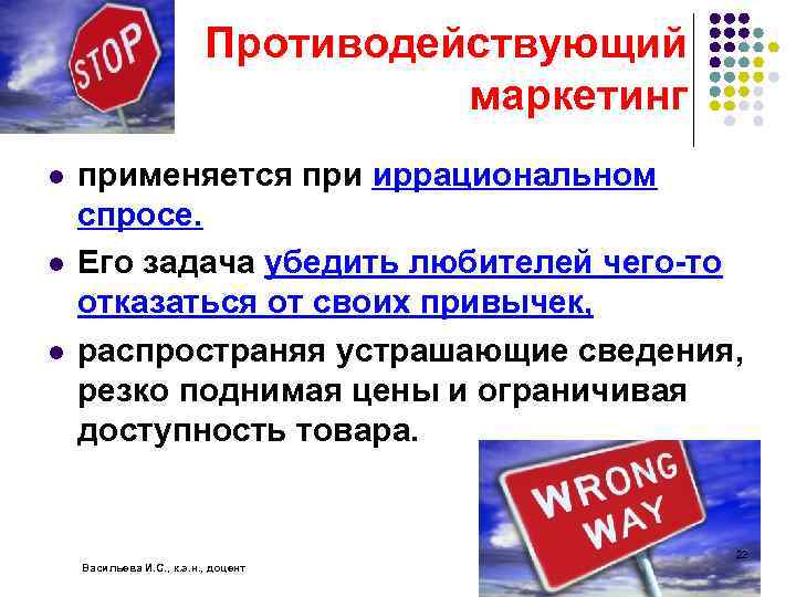 Противодействующий маркетинг l l l применяется при иррациональном спросе. Его задача убедить любителей чего-то