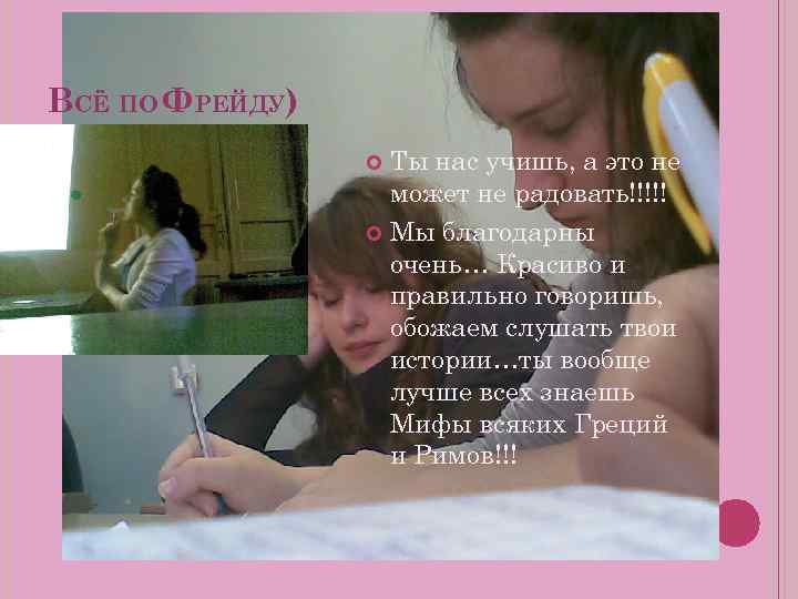 ВСЁ ПО ФРЕЙДУ) Ты нас учишь, а это не может не радовать!!!!! Мы благодарны