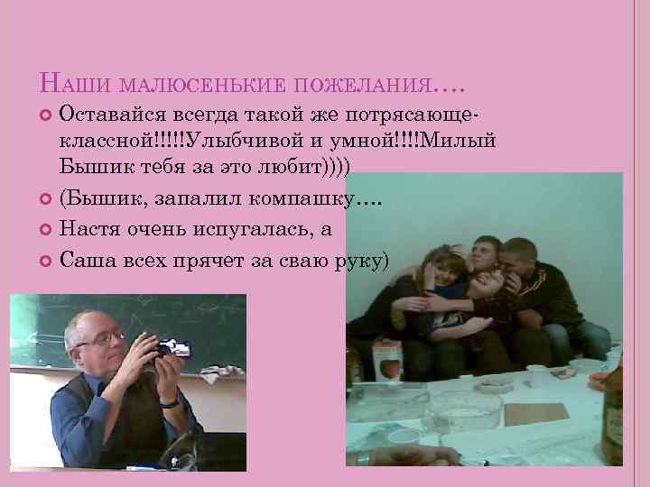 НАШИ МАЛЮСЕНЬКИЕ ПОЖЕЛАНИЯ…. Оставайся всегда такой же потрясающеклассной!!!!!Улыбчивой и умной!!!!Милый Бышик тебя за это