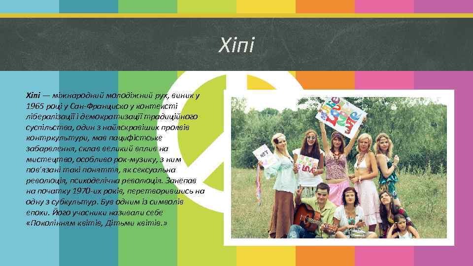 Хіпі — міжнародний молодіжний рух, виник у 1965 році у Сан-Франциско у контексті лібералізації