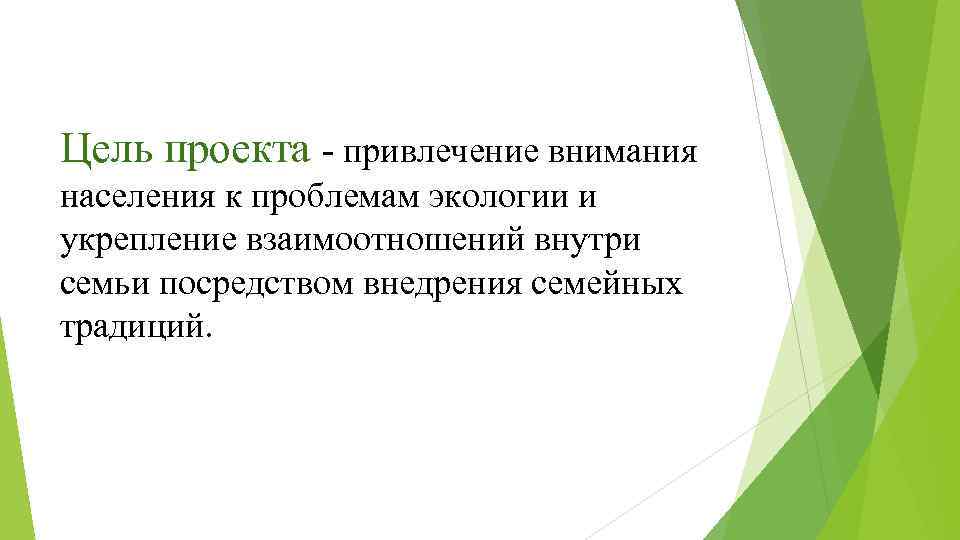 Цель проекта - привлечение внимания населения к проблемам экологии и укрепление взаимоотношений внутри семьи