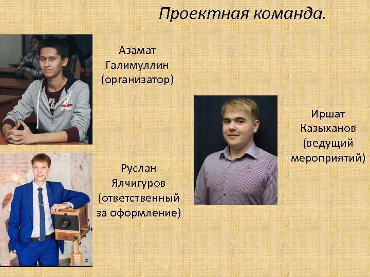 Проектная команда. Азамат Галимуллин (организатор) Руслан Ялчигуров (ответственный за оформление) Иршат Казыханов (ведущий мероприятий)