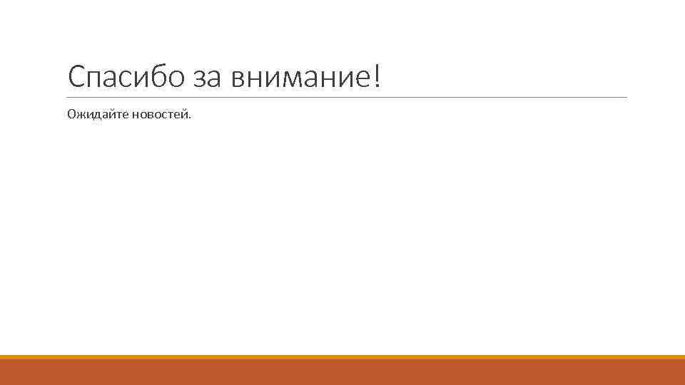 Спасибо за внимание! Ожидайте новостей. 