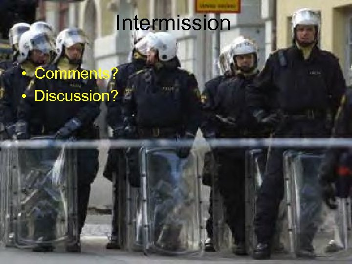 Intermission • Comments? • Discussion? 