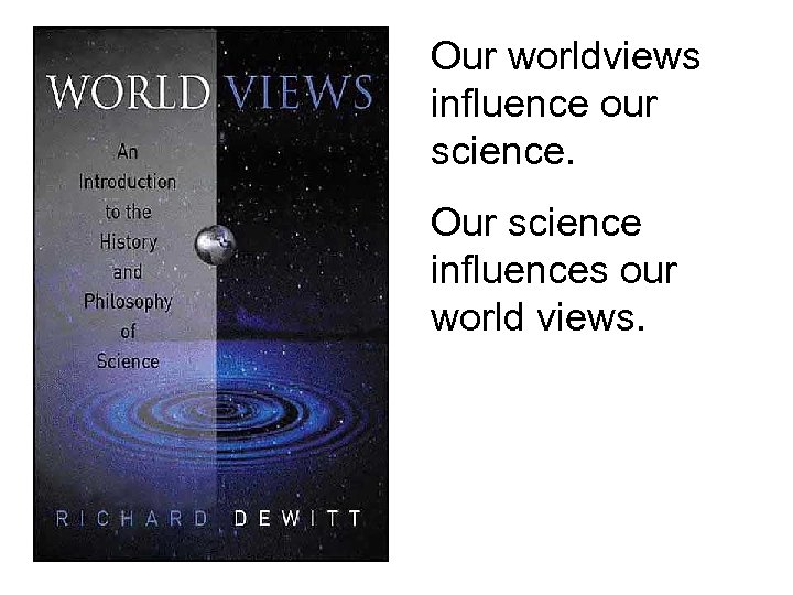 Our worldviews influence our science. Our science influences our world views. 