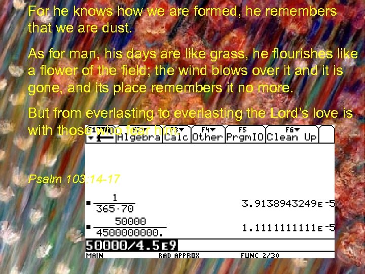 For he knows how we are formed, he remembers that we are dust. As