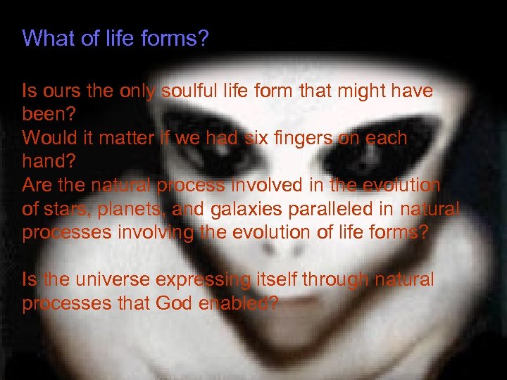 What of life forms? Is ours the only soulful life form that might have
