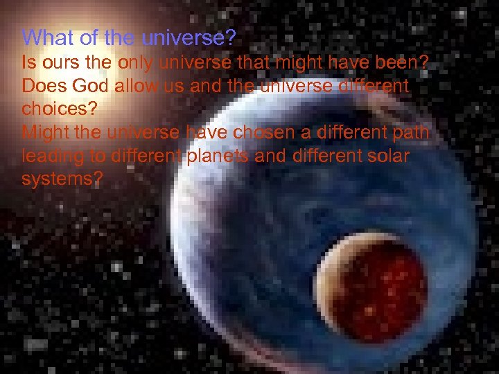 What of the universe? Is ours the only universe that might have been? Does