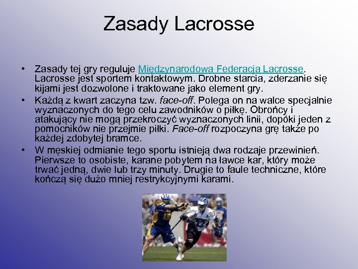 Zasady Lacrosse • Zasady tej gry reguluje Międzynarodowa Federacja Lacrosse jest sportem kontaktowym. Drobne