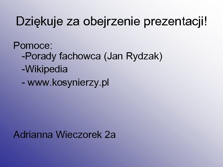 Dziękuje za obejrzenie prezentacji! Pomoce: -Porady fachowca (Jan Rydzak) -Wikipedia - www. kosynierzy. pl