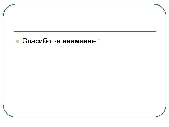 l Спасибо за внимание ! 