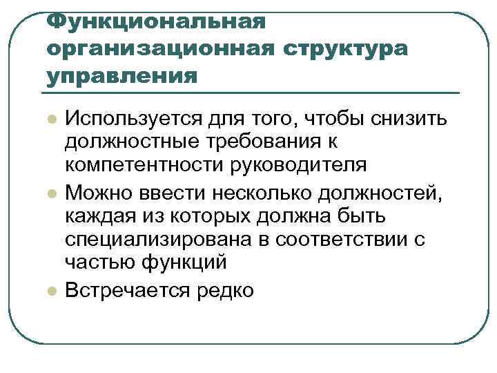 Функциональная организационная структура управления l l l Используется для того, чтобы снизить должностные требования