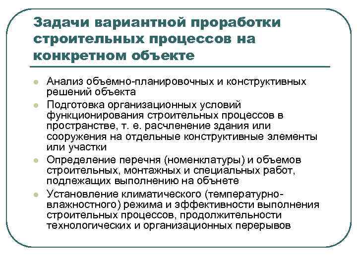 Задачи вариантной проработки строительных процессов на конкретном объекте l l Анализ объемно-планировочных и конструктивных