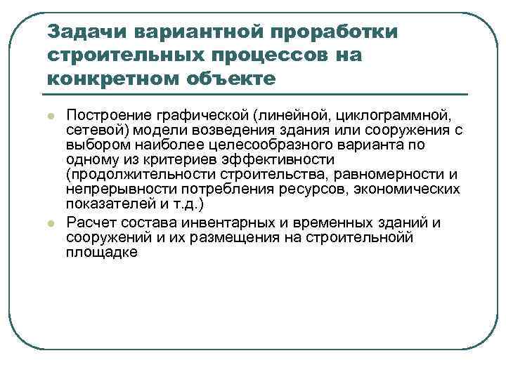 Задачи вариантной проработки строительных процессов на конкретном объекте l l Построение графической (линейной, циклограммной,