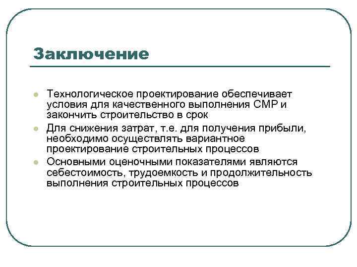 Заключение l l l Технологическое проектирование обеспечивает условия для качественного выполнения СМР и закончить