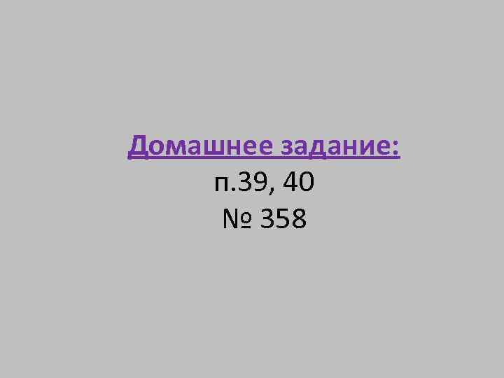 Домашнее задание: п. 39, 40 № 358 