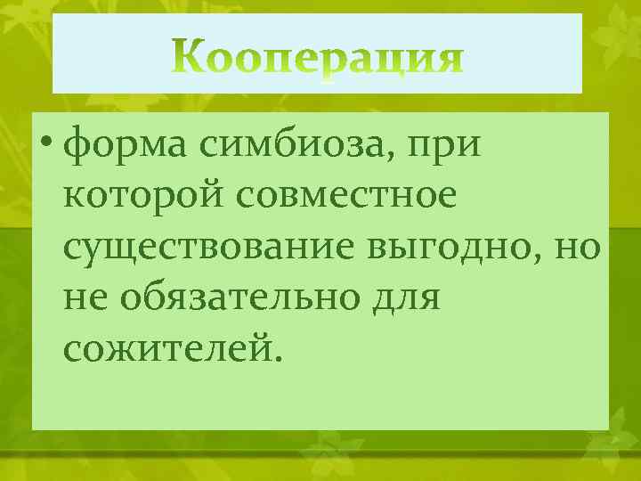  • форма симбиоза, при которой совместное существование выгодно, но не обязательно для сожителей.