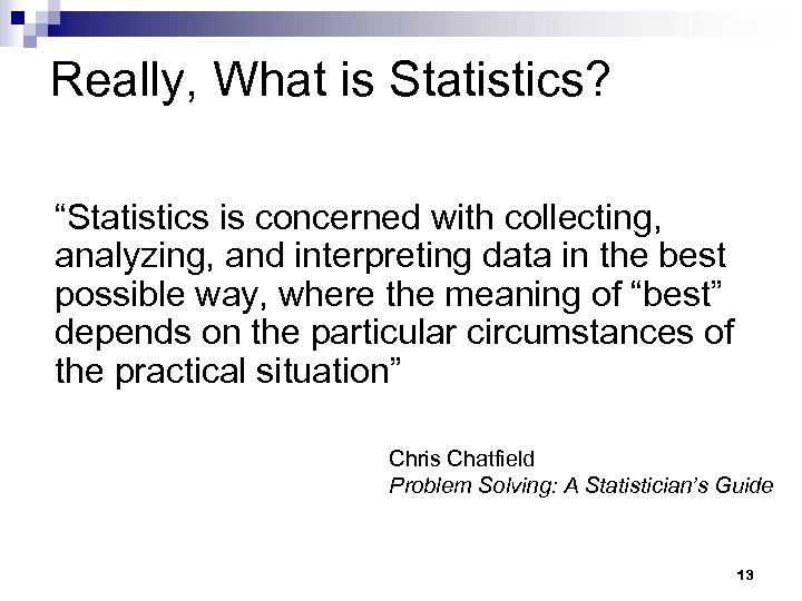 Really, What is Statistics? “Statistics is concerned with collecting, analyzing, and interpreting data in