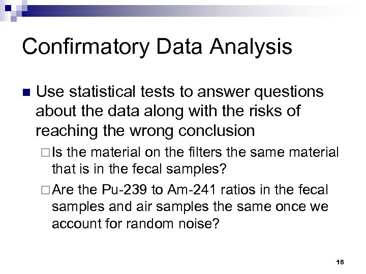 Confirmatory Data Analysis n Use statistical tests to answer questions about the data along